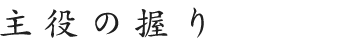 主役の握り